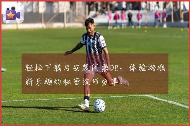 轻松下载与安装问鼎pg，体验游戏新乐趣的秘密技巧分享！