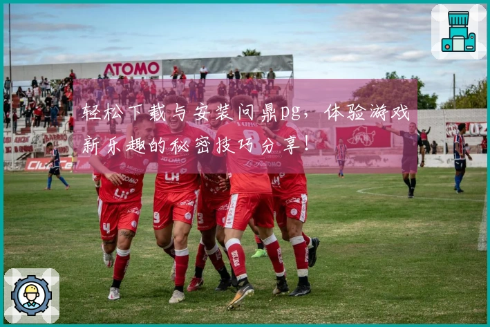 轻松下载与安装问鼎pg，体验游戏新乐趣的秘密技巧分享！